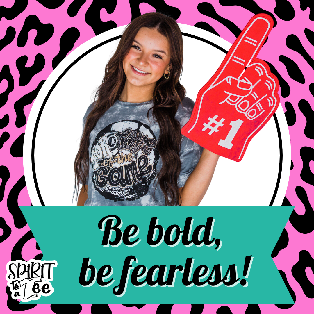 Be bold, be fearless!